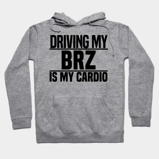 Driving my BRZ is my cardio Hoodie by BuiltOnPurpose